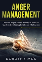 Anger Management: Reduce Anger, Stress, Anxiety. A How-to Guide in Developing Emotional Intelligence 1087870119 Book Cover
