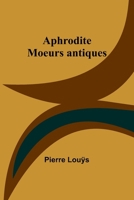 Aphrodite: Moeurs antiques (French Edition) 9361471465 Book Cover