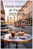Guida turistica di Vienna 2025-2026: Scopri lo splendore imperiale attraverso esperienze culturali senza tempo e indimenticabili (Italian Edition) B0FR2D5G2V Book Cover