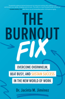 The Burnout Fix: Overcome Overwhelm, Beat Busy, and Sustain Success in the New World of Work 1260464571 Book Cover