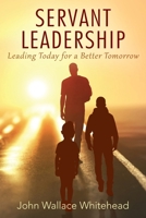 Servant Leadership: Leading Today for a Better Tomorrow 1977211984 Book Cover