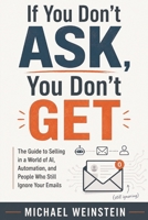 If You Don’t ASK, You Don’t GET: The Guide to Selling in a World of AI, Automation, and People Who Still Ignore Your Emails B0HF5BS3Z6 Book Cover