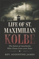 LIFE OF ST. MAXIMILIAN KOLBE: The Saint of Auschwitz Who Chose Love Over Fear B0DZX1FZLW Book Cover