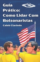Guia Prático: Como Lidar Com Bolsonaristas (Portuguese Edition) 6501295629 Book Cover