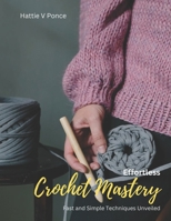 Effortless Crochet Mastery: Fast and Simple Techniques Unveiled B0CD9BF7DQ Book Cover