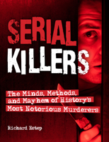 Serial Killers: The Minds, Methods, and Mayhem of History's Most Notorious Murderers 1578597072 Book Cover