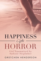 Happiness after Horror : Girl Traumatized by Sadistic Stepfather 1728366739 Book Cover