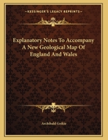 Explanatory Notes to Accompany a New Geological Map of England and Wales 0548486476 Book Cover