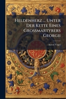 Heldenherz ... Unter Der Kette Eines Grossmartyrers Georgii: Lobrede 1275287700 Book Cover