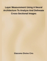 Layer Measurement Using A Neural Architecture To Analyze And Delineate Cross-Sectional Images B0F8FJT6X2 Book Cover