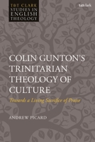 Colin Gunton's Trinitarian Theology of Culture: Towards a Living Sacrifice of Praise 0567712346 Book Cover