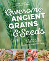 Awesome Ancient Grains and Seeds: A Garden-to-Kitchen Guide, Includes 50 Vegetarian Recipes 177162177X Book Cover