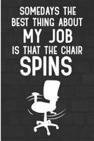 Somedays the Best Thing about My Job Is That the Chair Spins: Funny Co-Worker Office Blank Lined Note Book 1728980844 Book Cover