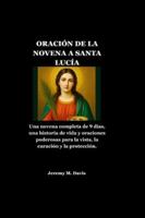 ORACIÓN DE LA NOVENA A SANTA LUCÍA: Una novena completa de 9 días, una historia de vida y oraciones poderosas para la vista, la curación y la protección. B0G4RF9PW6 Book Cover