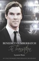 Benedict Cumberbatch: In Transition: An Unauthorised Performance Biography 1780924364 Book Cover