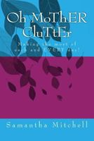 Oh MoThER CluTtEr: Making the most of each and EVERY day! 1496083261 Book Cover