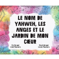 Le Nom De Yahweh, Les Anges Et Le Jardin De Mon Coeur 1922428566 Book Cover