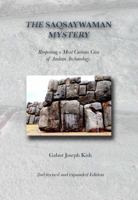 THE SAQSAYWAMAN MYSTERY - Reopening a Most Curious Case of Andean Archaeology 0578446758 Book Cover
