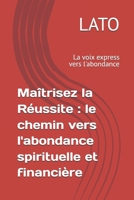 Maîtrisez la Réussite : le chemin vers l'abondance spirituelle et financière: La voix express vers l'abondance (French Edition) B0DRTN5385 Book Cover
