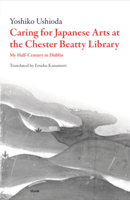 Caring for Japanese Art at the Chester Beatty Library: My Half-Century in Dublin 1628971843 Book Cover