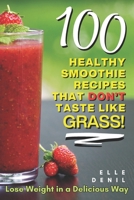 100 Healthy Smoothie Recipes That Don't Taste Like Grass!: Lose Weight in a Delicious Way B0F99Z4PVZ Book Cover