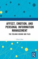 Affect, Emotion, and Personal Information Management: The Feelings Behind Our Files 1041089120 Book Cover