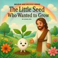 The Little Seed Who Wanted to Grow (Believe and Receive) B0F74D74YG Book Cover
