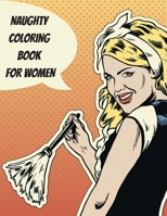 Naughty Coloring Book for Women: Explicit and Funny Naughty NSFW Dirty Talking Quotes Sexy Coloring Book with Dirty Sentences inside a Flower or Mandala or Cute and Playful Pattern Frame Coloring! B088B24K3M Book Cover