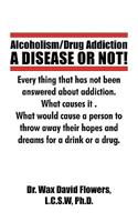 Alcoholism/Drug Addiction: A DISEASE OR NOT!, What causes alcoholism and Drug Addiction. 1440187444 Book Cover