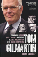 Tom Gilmartin: The Man Who Brought Down a Taoiseach and Exposed the Greed and Corruption at the Heart of Irish Politics 0717160475 Book Cover