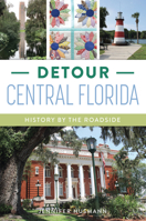 Detour Central Florida: History by the Roadside (History & Guide) 1467170399 Book Cover