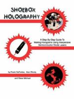 Shoebox Holography : A Step-By-Step Guide to Making Holograms Using Inexpensive Semiconductor Diode Lasers 0894960601 Book Cover