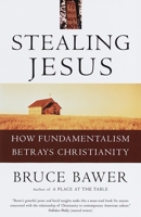 Stealing Jesus: How Fundamentalism Betrays Christianity 0609802224 Book Cover