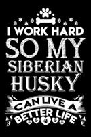 I work hard so my Siberian Husky can live a better life: Cute Siberian Husky lovers notebook journal or dairy Siberian Husky Dog owner appreciation gift Lined Notebook Journal (6x 9) 1697390749 Book Cover