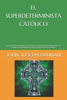 EL SUPERDETERMINISTA CATÓLICO: UN NUEVO MARCO FILOSÓFICO CATÓLICO PARA LA CREENCIA EN LA EXISTENCIA DE DIOS Y LA RESURRECCIÓN CORPORAL DE LOS SERES HUMANOS DESPUÉS DE LA MUERTE (Spanish Edition) B0GCW6NJ99 Book Cover