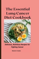 The Essential Lung Cancer Diet Cookbook: Delicious, Nutritious Recipes for Fighting Cancer B0BW2NL7GJ Book Cover