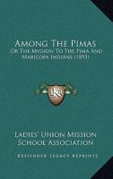 Among the Pimas; or, The Mission to the Pima and Maricopa Indians. 1017003858 Book Cover