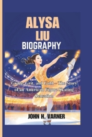 ALYSA LIU BIOGRAPHY: Grace, Grit, and Gold – The Story of an American Figure Skating Sensation B0F4G3FVBZ Book Cover