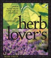 The Northwest Herb Lover's Handbook: A Guide to Growing Herbs for Cooking, Crafts, and Home Remedies 1570611726 Book Cover