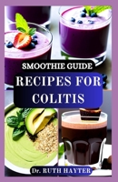 SMOOTHIE GUIDE RECIPES FOR COLITIS: Gentle, Healing Blends to Soothe Inflammation, Nourish the Gut, and Support Digestive Health Naturally B0FGWLWBVY Book Cover