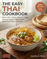 The Easy Thai Cookbook: Savor 100+ Exotic Flavors Using Easy-to-Source Ingredients - Enticing Photos Included (Authentic World Cuisine Made Easy) B0HB328VM7 Book Cover