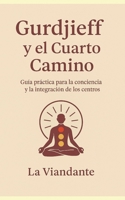 Gurdjieff y el Cuarto Camino: Guía práctica para la conciencia y la integración de los centros (Spanish Edition) B0FRS129JV Book Cover