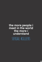 The More People I Meet in the World the More I Understand Serial Killers: Medium Lined Notebook/Journal for Work, School, and Home Funny Solid Black 1661769640 Book Cover