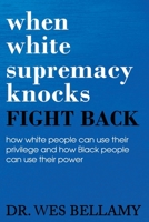 When White Supremacy Knocks Fight Back : How White People Can Use Their Privilege and How Black People Can Use Their Power 1735028703 Book Cover