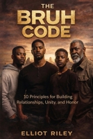 The BRUH Code: 10 Principles For Building Relationships, Unity and Honor B0H1TJSGQN Book Cover