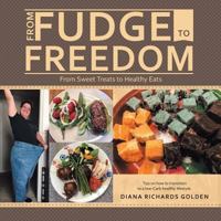 From Fudge to Freedom: From Sweet Treats to Healthy Eats 1951469313 Book Cover
