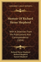 Memoir Of Richard Herne Shepherd: With A Selection From His Publications And Correspondence 1165480085 Book Cover