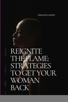 Reignite the Flame: Strategies to Get Your Woman Back B0CNHBDP81 Book Cover