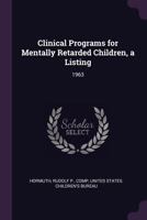 Clinical Programs for Mentally Retarded Children, a Listing: 1963 1378892593 Book Cover