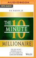 The 10-Minute Millionaire: The One Secret Anyone Can Use to Turn $2,500 into $1 Million or More 1543601308 Book Cover